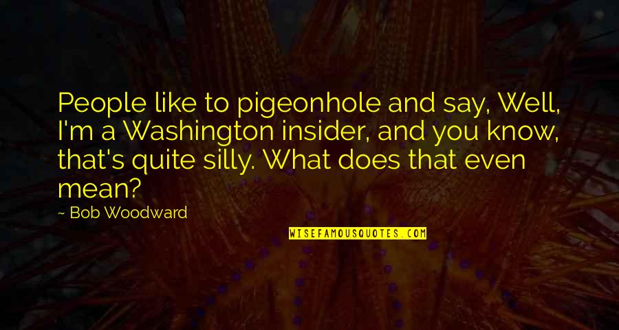Sushanta Goswami Quotes By Bob Woodward: People like to pigeonhole and say, Well, I'm Sushanta Goswami Quotes By Bob Woodward: People like to pigeonhole and say, Well, I'm