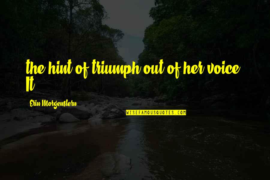 Sushanta Kumar Quotes By Erin Morgenstern: the hint of triumph out of her voice. Sushanta Kumar Quotes By Erin Morgenstern: the hint of triumph out of her voice.