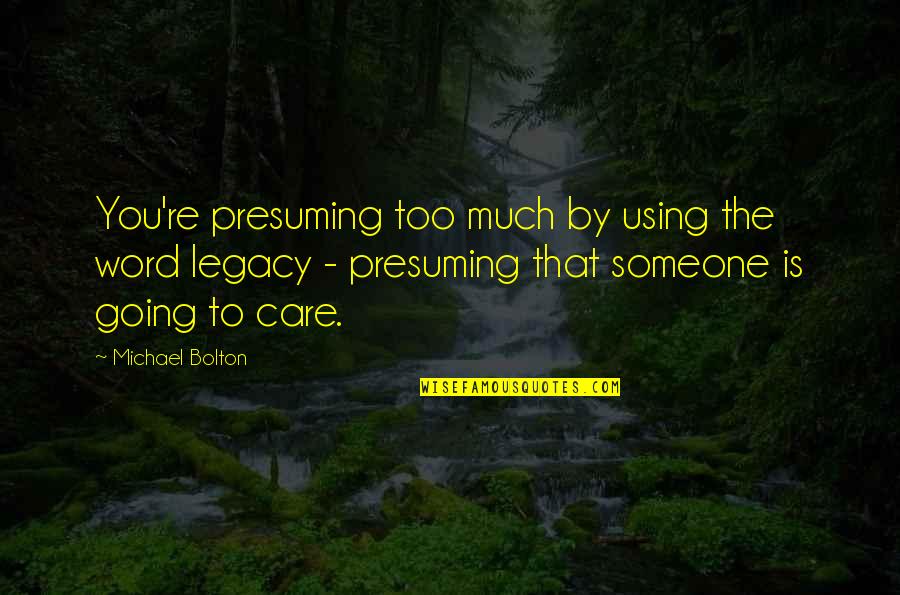 Susharma Quotes By Michael Bolton: You're presuming too much by using the word Susharma Quotes By Michael Bolton: You're presuming too much by using the word