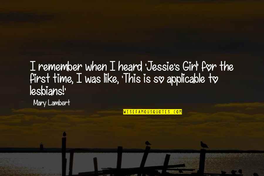 Susheng Quotes By Mary Lambert: I remember when I heard 'Jessie's Girl' for