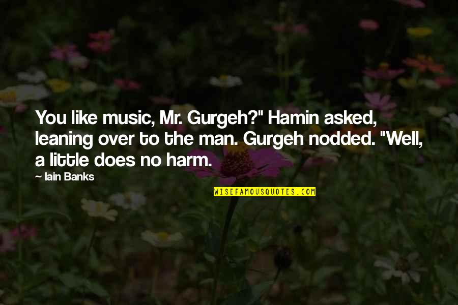 Sushi Funny Quotes By Iain Banks: You like music, Mr. Gurgeh?" Hamin asked, leaning Sushi Funny Quotes By Iain Banks: You like music, Mr. Gurgeh?" Hamin asked, leaning