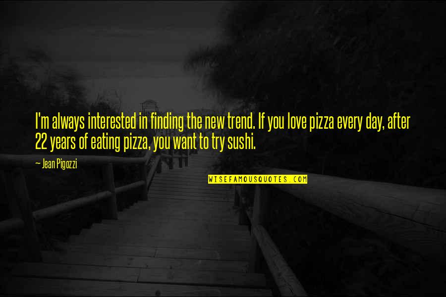 Sushi Love Quotes By Jean Pigozzi: I'm always interested in finding the new trend.