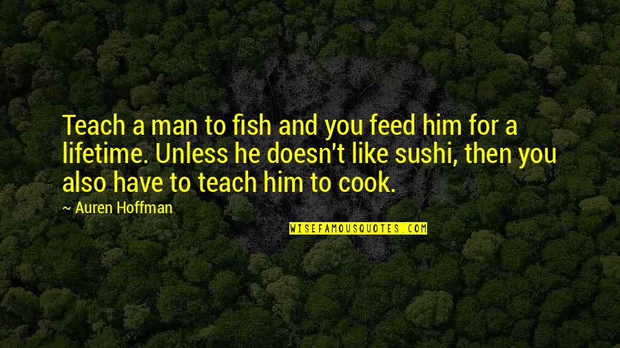 Sushi Quotes By Auren Hoffman: Teach a man to fish and you feed