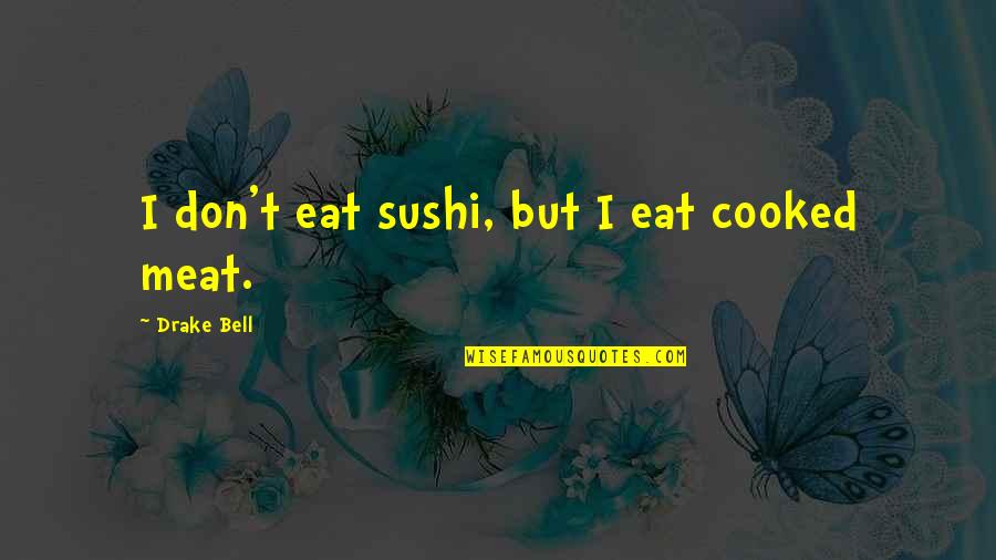 Sushi Quotes By Drake Bell: I don't eat sushi, but I eat cooked