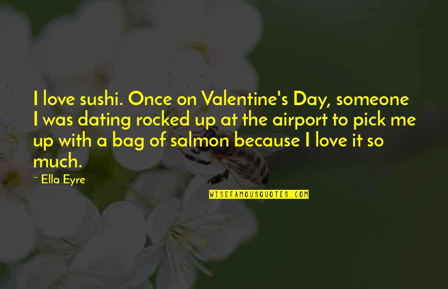 Sushi Quotes By Ella Eyre: I love sushi. Once on Valentine's Day, someone Sushi Quotes By Ella Eyre: I love sushi. Once on Valentine's Day, someone