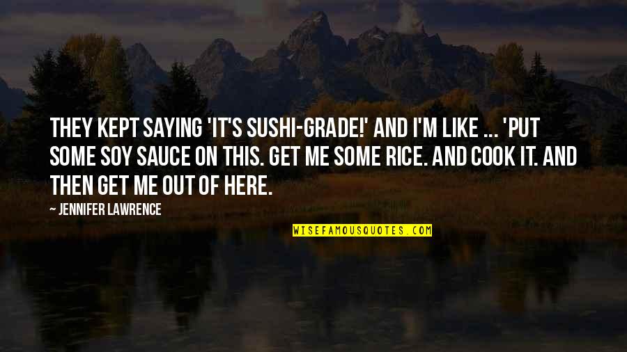 Sushi Quotes By Jennifer Lawrence: They kept saying 'It's sushi-grade!' And I'm like Sushi Quotes By Jennifer Lawrence: They kept saying 'It's sushi-grade!' And I'm like