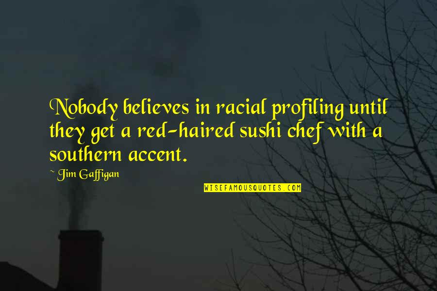 Sushi Quotes By Jim Gaffigan: Nobody believes in racial profiling until they get