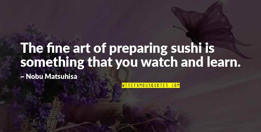 Sushi Quotes By Nobu Matsuhisa: The fine art of preparing sushi is something