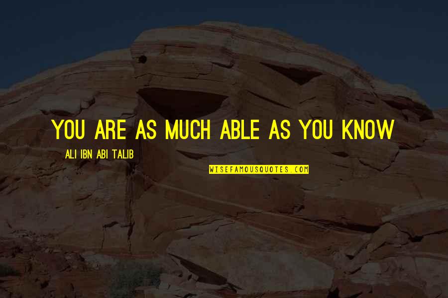 Sushila Mashruwala Quotes By Ali Ibn Abi Talib: You are as much able as you know Sushila Mashruwala Quotes By Ali Ibn Abi Talib: You are as much able as you know