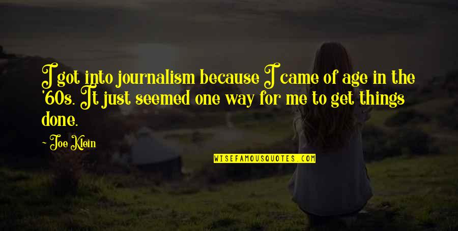 Sushiland Quotes By Joe Klein: I got into journalism because I came of Sushiland Quotes By Joe Klein: I got into journalism because I came of