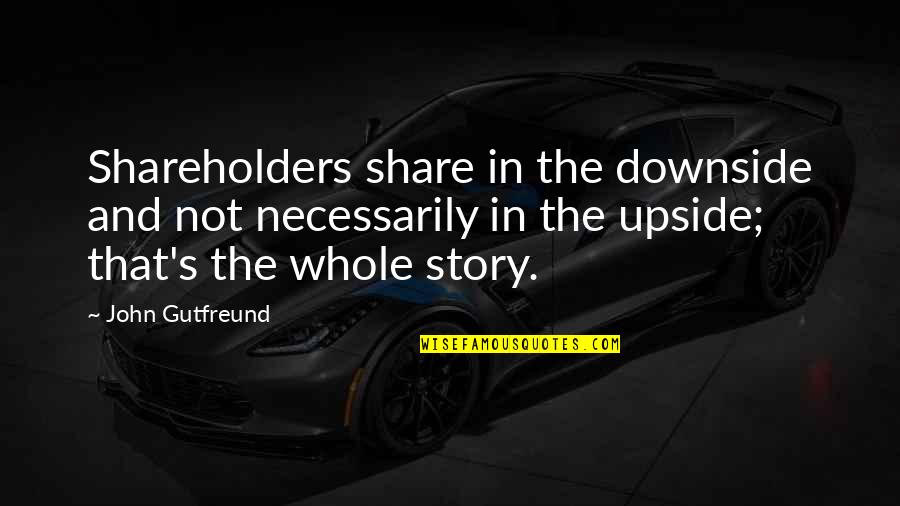 Sushinaloa Quotes By John Gutfreund: Shareholders share in the downside and not necessarily