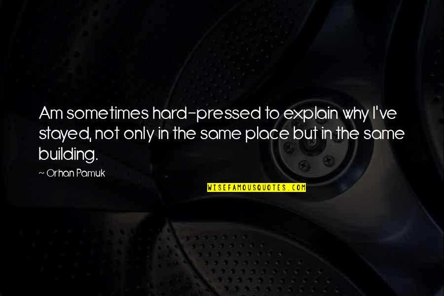 Sushing Quotes By Orhan Pamuk: Am sometimes hard-pressed to explain why I've stayed, Sushing Quotes By Orhan Pamuk: Am sometimes hard-pressed to explain why I've stayed,
