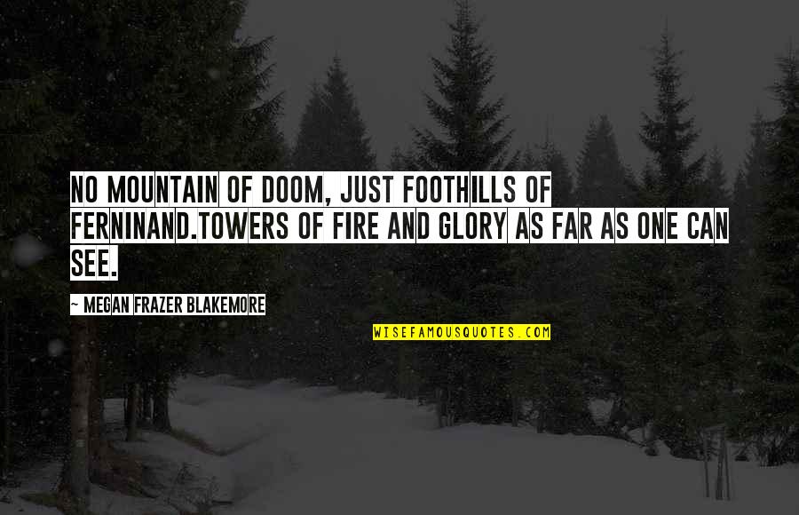 Sushinola Quotes By Megan Frazer Blakemore: No mountain of doom, Just foothills of Ferninand.Towers