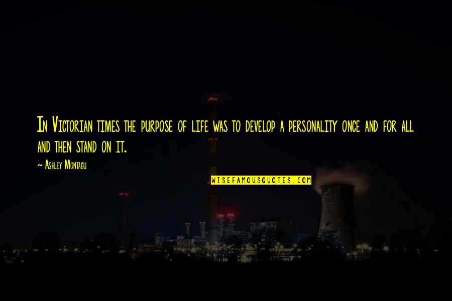 Sushkevich Vladimir Quotes By Ashley Montagu: In Victorian times the purpose of life was