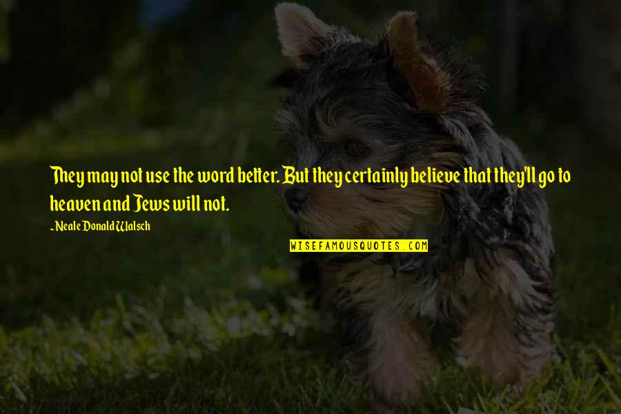 Sushma Quotes By Neale Donald Walsch: They may not use the word better. But Sushma Quotes By Neale Donald Walsch: They may not use the word better. But