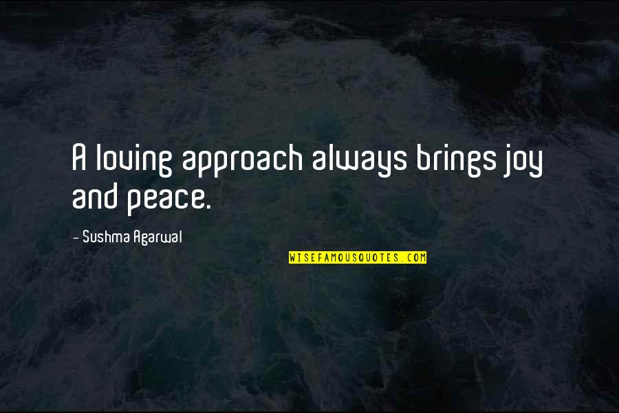 Sushma Quotes By Sushma Agarwal: A loving approach always brings joy and peace. Sushma Quotes By Sushma Agarwal: A loving approach always brings joy and peace.