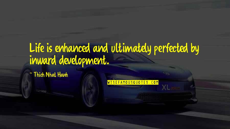 Sushma Quotes By Thich Nhat Hanh: Life is enhanced and ultimately perfected by inward Sushma Quotes By Thich Nhat Hanh: Life is enhanced and ultimately perfected by inward
