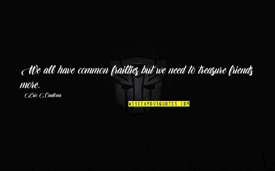 Sushmita Sain Quotes By Eric Cantona: We all have common frailties but we need