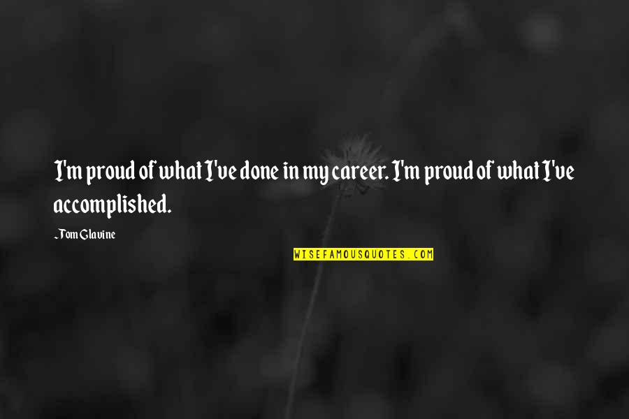 Sushmita Sain Quotes By Tom Glavine: I'm proud of what I've done in my