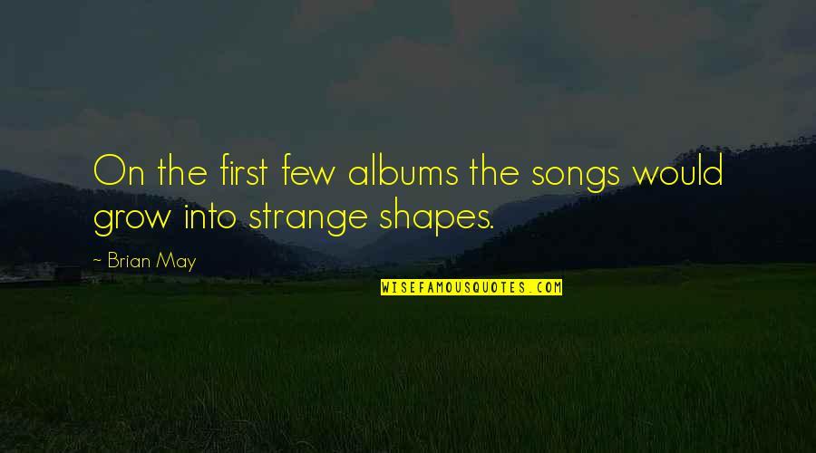 Sushmita Sen Best Quotes By Brian May: On the first few albums the songs would