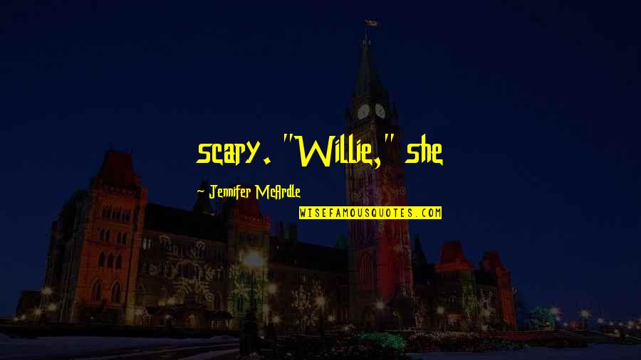 Susie Carmichael Quotes By Jennifer McArdle: scary. "Willie," she