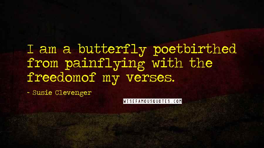 Susie Clevenger quotes: I am a butterfly poetbirthed from painflying with the freedomof my verses.