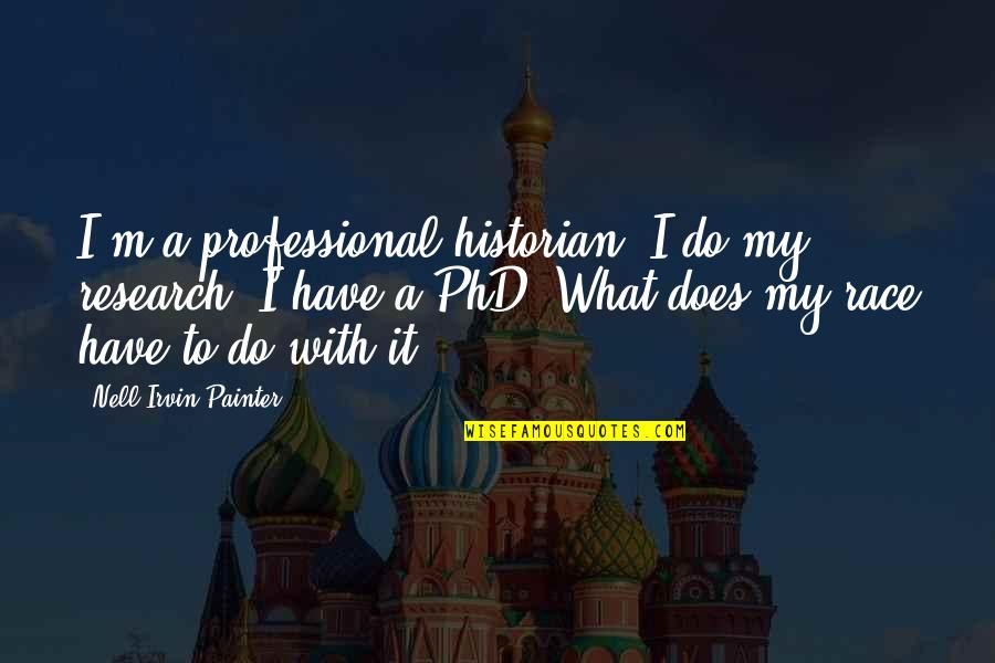 Susie Homemaker Quotes By Nell Irvin Painter: I'm a professional historian. I do my research. Susie Homemaker Quotes By Nell Irvin Painter: I'm a professional historian. I do my research.