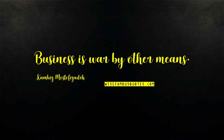 Susie Orman Quotes By Kambiz Mostofizadeh: Business is war by other means. Susie Orman Quotes By Kambiz Mostofizadeh: Business is war by other means.