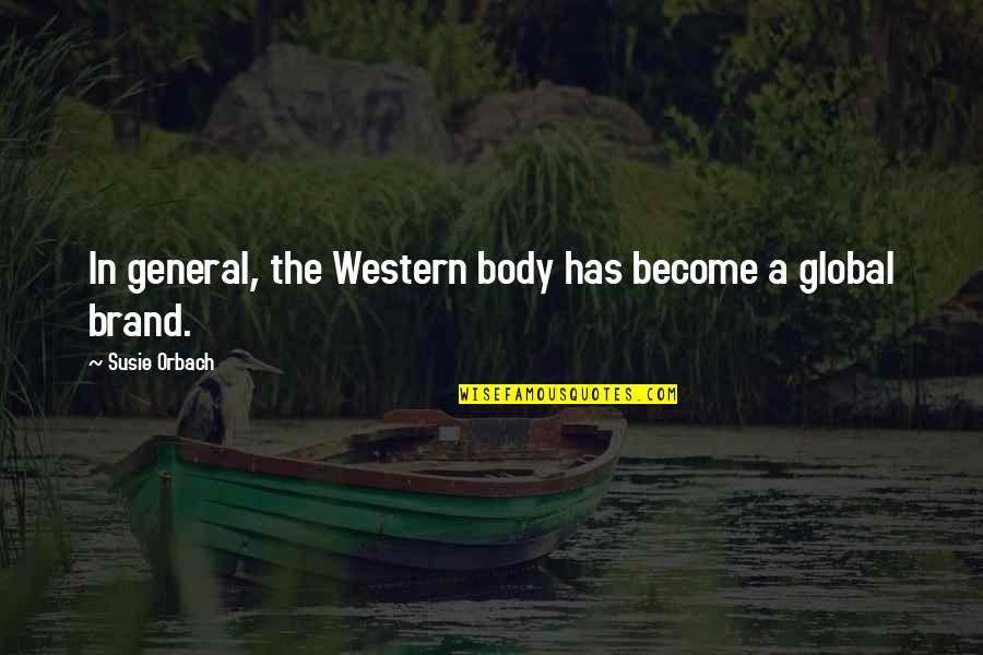 Susie Q Quotes By Susie Orbach: In general, the Western body has become a