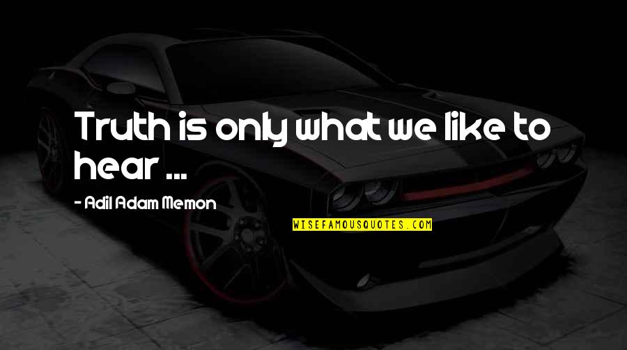 Susie Swanson Quotes By Adil Adam Memon: Truth is only what we like to hear