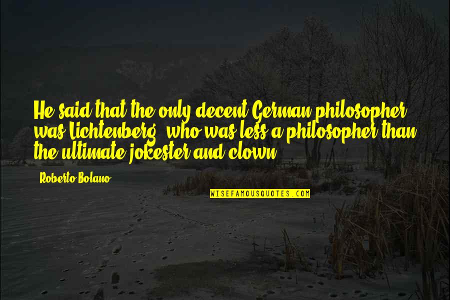 Susie Swanson Quotes By Roberto Bolano: He said that the only decent German philosopher