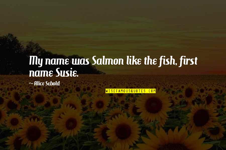 Susie's Quotes By Alice Sebold: My name was Salmon like the fish, first