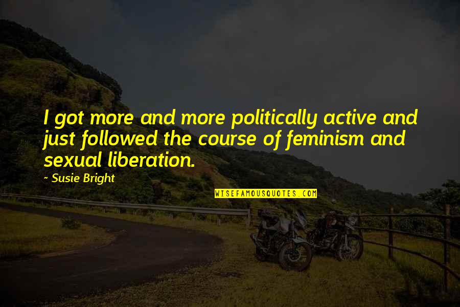 Susie's Quotes By Susie Bright: I got more and more politically active and