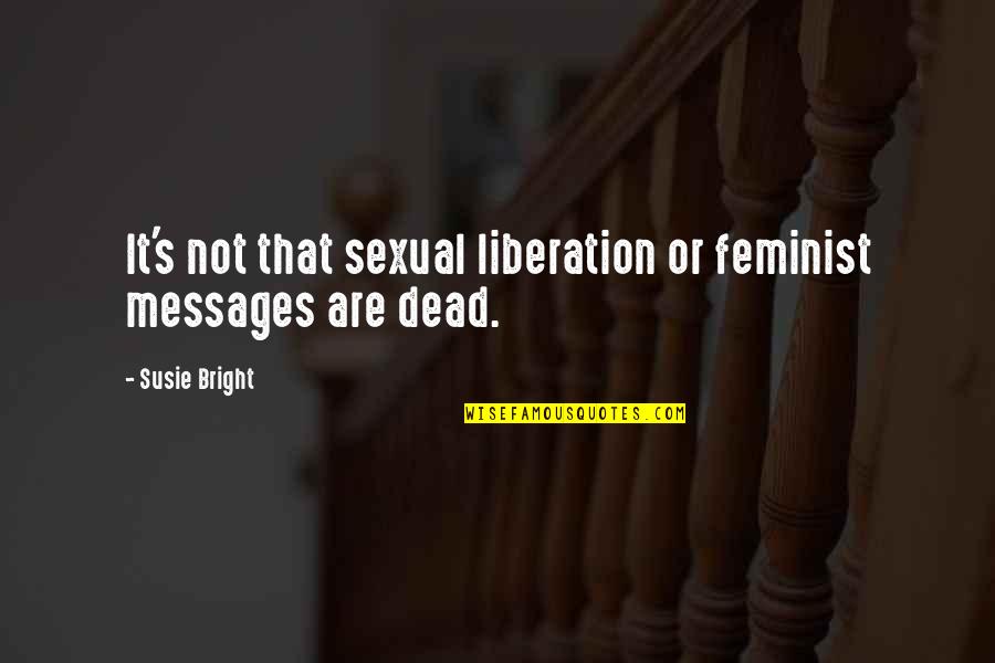 Susie's Quotes By Susie Bright: It's not that sexual liberation or feminist messages