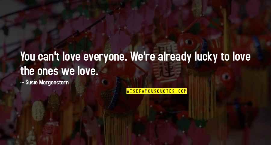 Susie's Quotes By Susie Morgenstern: You can't love everyone. We're already lucky to