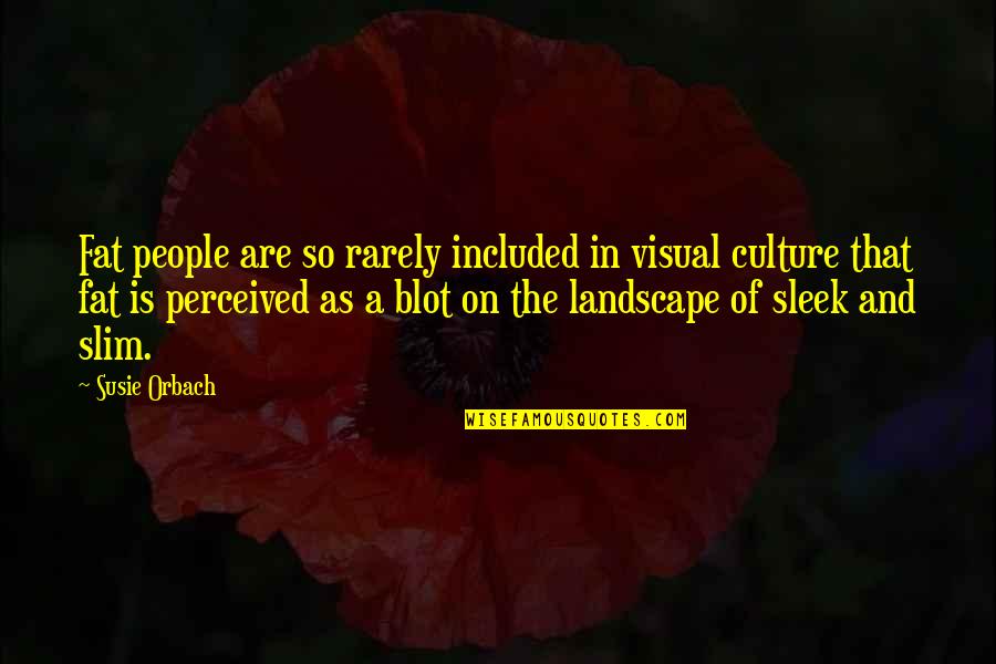 Susie's Quotes By Susie Orbach: Fat people are so rarely included in visual