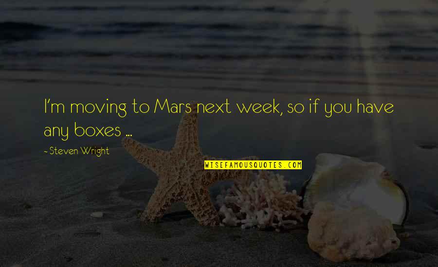 Susies Smart Breakfast Cookies Quotes By Steven Wright: I'm moving to Mars next week, so if Susies Smart Breakfast Cookies Quotes By Steven Wright: I'm moving to Mars next week, so if