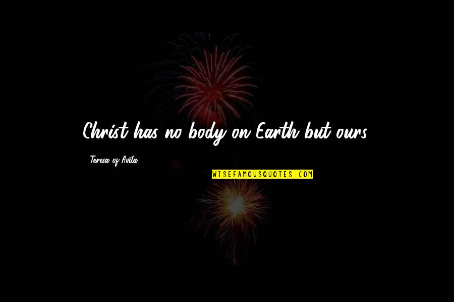 Susine Frutta Quotes By Teresa Of Avila: Christ has no body on Earth but ours. Susine Frutta Quotes By Teresa Of Avila: Christ has no body on Earth but ours.