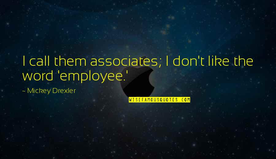 Susine Rosse Quotes By Mickey Drexler: I call them associates; I don't like the Susine Rosse Quotes By Mickey Drexler: I call them associates; I don't like the