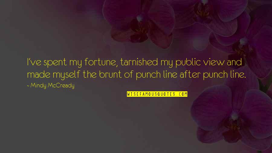 Susjedini Quotes By Mindy McCready: I've spent my fortune, tarnished my public view