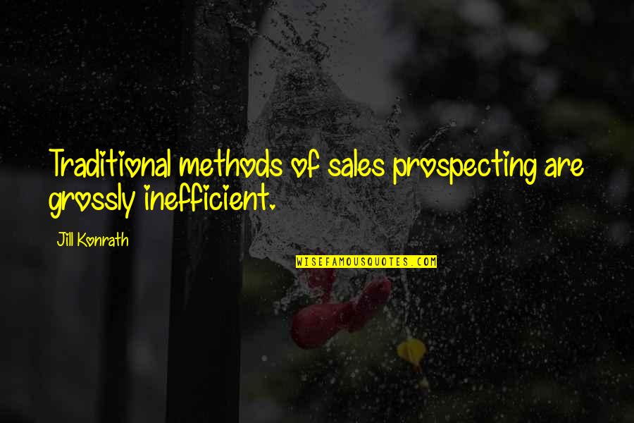 Suskavci Quotes By Jill Konrath: Traditional methods of sales prospecting are grossly inefficient.