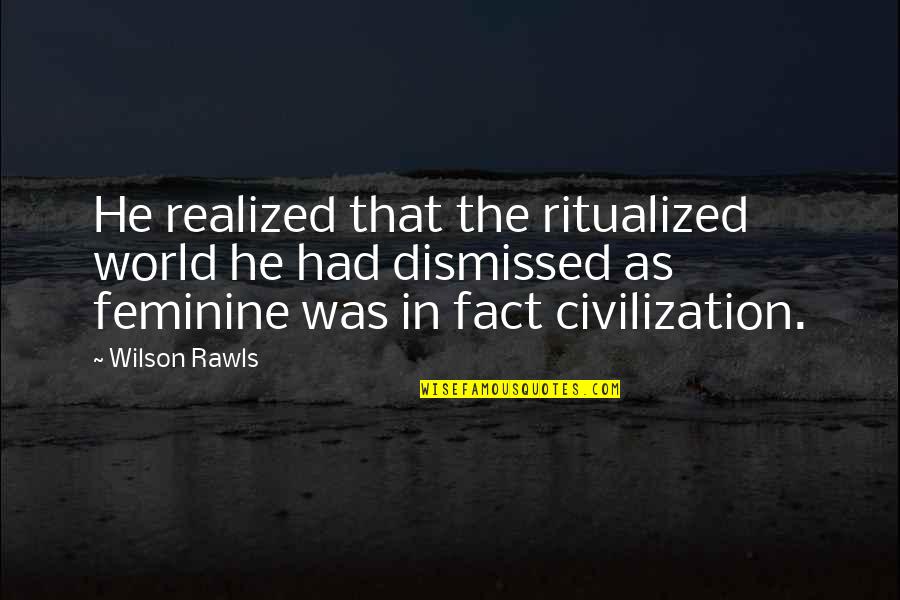 Suskin Foundation Quotes By Wilson Rawls: He realized that the ritualized world he had Suskin Foundation Quotes By Wilson Rawls: He realized that the ritualized world he had