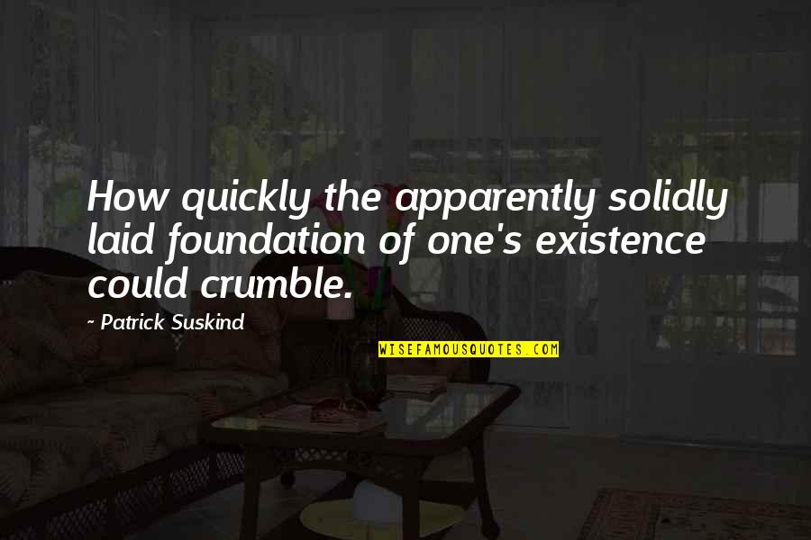 Suskind Quotes By Patrick Suskind: How quickly the apparently solidly laid foundation of
