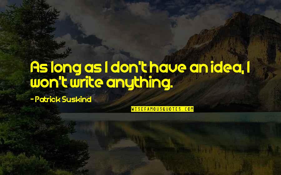 Suskind Quotes By Patrick Suskind: As long as I don't have an idea,
