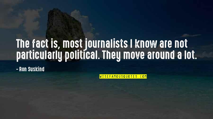 Suskind Quotes By Ron Suskind: The fact is, most journalists I know are