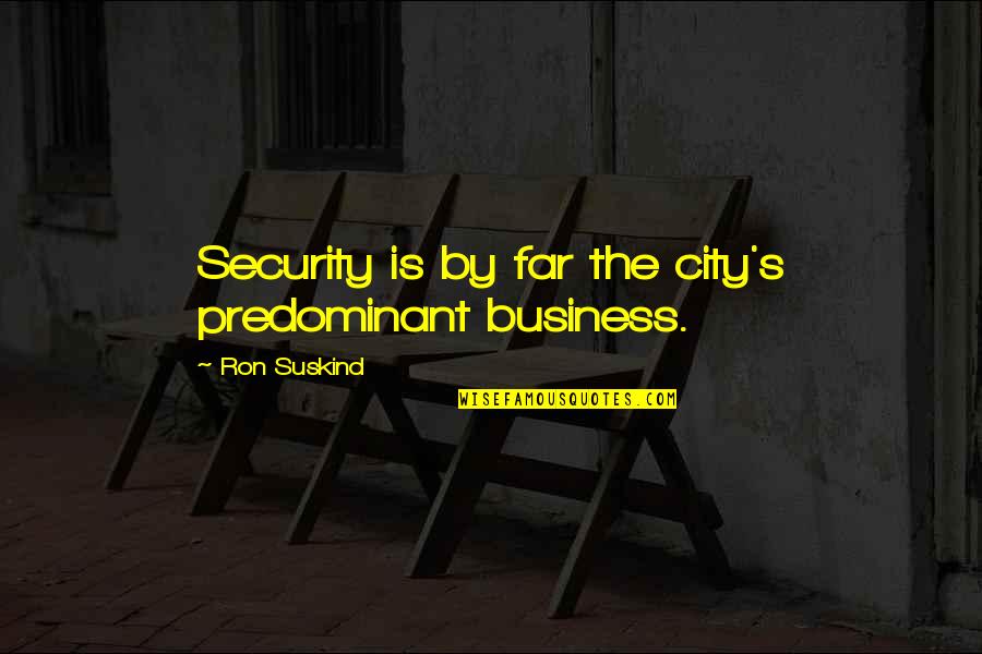 Suskind Quotes By Ron Suskind: Security is by far the city's predominant business.