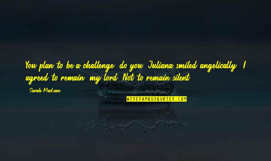 Susmaya Quotes By Sarah MacLean: You plan to be a challenge, do you?"Juliana