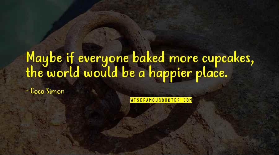 Susodicho En Quotes By Coco Simon: Maybe if everyone baked more cupcakes, the world