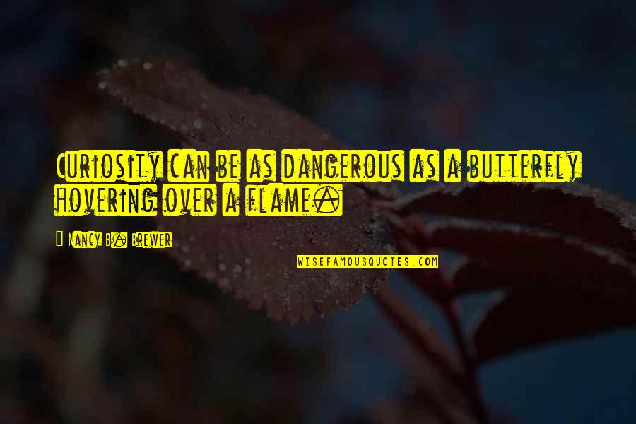 Susodicho En Quotes By Nancy B. Brewer: Curiosity can be as dangerous as a butterfly