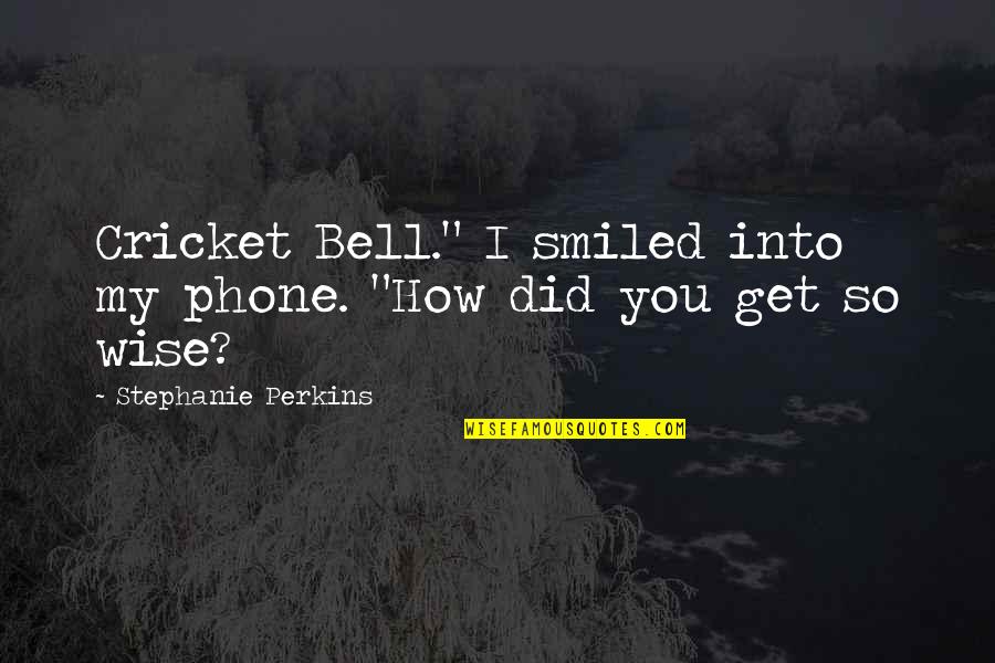 Susodicho En Quotes By Stephanie Perkins: Cricket Bell." I smiled into my phone. "How